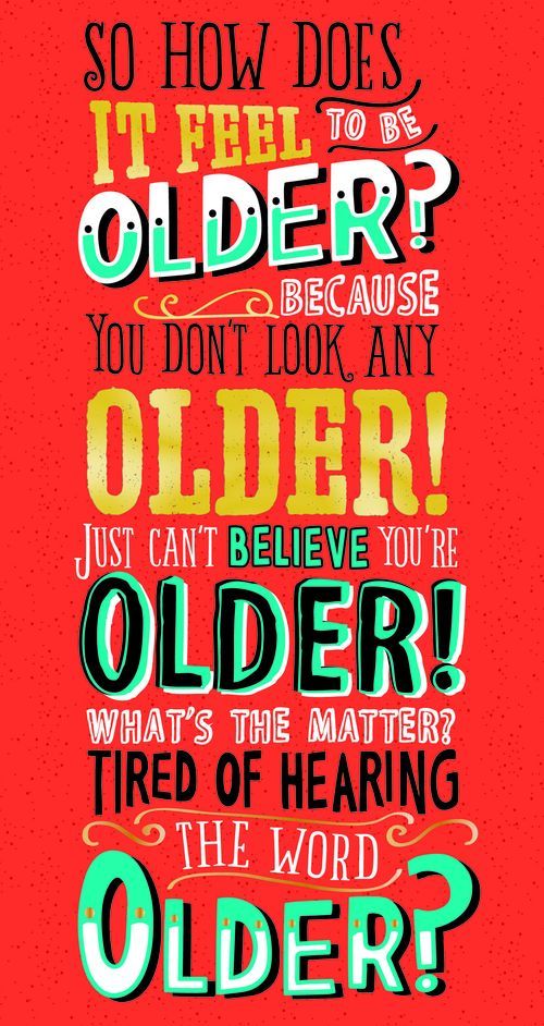 So how does it feel to be older?